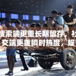 搜索端更重长期留存，社交端更重瞬时热度，娱乐内容应如何两头兼顾