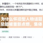 为什么怀旧型人物话题总能被重新点燃，集体记忆在娱乐传播中有多重要
