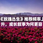 《玫瑰丛生》推荐频率上升，成长叙事为何更容易留存