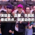 演唱会、直播、合照轮番成热点，明星动态的传播入口正在变多吗