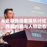 从近期热词看娱乐讨论，作品内容与人物动态正在如何互相借势