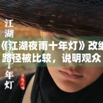 《江湖夜雨十年灯》改编路径被比较，说明观众更关注还原度