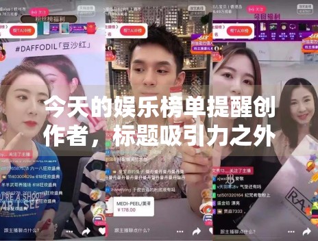 今天的娱乐榜单提醒创作者，标题吸引力之外更需要哪些确定信息